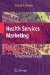 Health Services Marketing : A Practitioner's Guide cover
