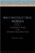 Reconstructing Woman : From Fiction to Reality in the Nineteenth-Century Novel cover