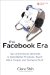 The Facebook Era: Tap Online Social Networks to Build Better Products, Reach More People, and Sell More Stuff