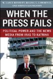 When the Press Fails : Political Power and the News Media from Iraq to Katrina [Click for larger image]