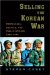  Selling the Korean War: Propaganda, Politics, and Public Opinion in the United Sated, 1950-1953