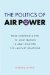 The Politics of Air Power : From Confrontation to Cooperation in Army Aviation Civil-Military Relations cover