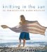  Knitting in the Sun: 32 Projects for Warm Weather