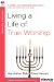  Living a Life of True Worship