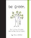  Be Green.: Don't be Blue. Be Green. How to Help Save Our Planet.