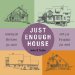 Just Enough House : Creating All the Home You Want With Just the Space You Need cover