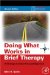  Doing What Works in Brief Therapy: A Strategic Solution Focused Approach