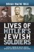  Lives of Hitler's Jewish Soldiers: Untold Tales of Men of Jewish Descent Who Fought for the Third Reich