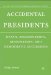  Accidental Presidents: Death, Assassination, Resignation, and Democratic Succession