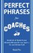 Perfect Phrases for Coaching Sports: Hundreds of Ready-to-use Winning Phrases for Any Sport- on and Off the Field