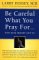  Be Careful What You Pray For...You Just Might Get It: What We Can Do About the Unintentional Effects of Our Thoughts, Prayers, and Wishes