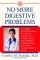  No More Digestive Problems: A Leading Gastroenterologist Provides the Answers Every Woman Needs--Real Solutions to Stop the Pain and Achieve Lasting Digestive Health