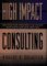  High-Impact Consulting: How Clients and Consultants Can Leverage Rapid Results into Long-Term Gains