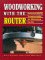  Woodworking With the Router: Professional Router Techniques and Jigs Any Woodworker Can Use