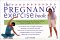 The Pregnancy Exercise Book: A Step-By-Step Program for Achieving Optimal Fitness Throughout the Trimesters