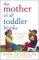 The Mother of All Toddler Books: The Ultimate Guide to Your Child's Second and Third Years