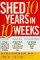  Shed Ten Years in Ten Weeks