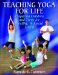  Teaching Yoga for Life: Preparing Children and Teens for Healthy, Balanced Living