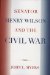  Senator Henry Wilson And The Civil War