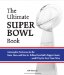  Ultimate Super Bowl Book: A Complete Reference to the Stats, Stars, and Stories Behind Football's Biggest Game-and Why the Best Team Won