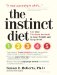 The Instinct Diet: Use Your Five Food Instincts to Lose Weight and Keep It Off
