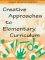  Creative Approaches to Elementary Curriculum