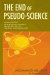 The End of Pseudo-Science: Essays Refuting False Scientific Theories Taught in Schools, Colleges, and Universities