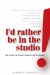 I'd Rather Be in the Studio!: The Artist's No-excuse Guide to Self-promotion