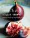  Roast Figs Sugar Snow: Winter Food to Warm the Soul