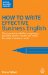  How to Write Effective Business English: The Essential Toolkit for Composing Powerful Letters, E-mails and More, for Today's Business Needs
