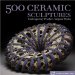  500 Ceramic Sculptures: Contemporary Practice, Singular Works