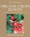 Organic Crops in Pots: How to Grow Your Own Vegetables, Fruits, and Herbs