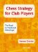  Chess Strategy for Club Players: The Road to Positional Advantage