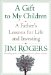 A Gift to My Children: A Father's Lessons for Life and Investing