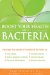  Boost Your Health With Bacteria: Harness the Power of Beneficial Bacteria To Lose Weight, Relieve Digestive Problems, Decrease Inflammation, Increase Energy, Combat Allergies, Enhanc