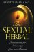 The Sexual Herbal: Prescriptions for Enhancing Love and Passion