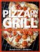  Pizza on the Grill: 100 Feisty Fire-Roasted Recipes For Pizza & More