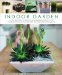  Indoor Garden: A New Approach to Growing and Displaying Plants in the Home and Through the Year