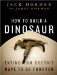  How to Build a Dinosaur: Extinction Doesn't Have to Be Forever