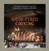  Wood-Fired Cooking: Techniques and Recipes for the Grill, Backyard Oven, Fireplace, and Campfire
