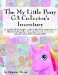 The My Little Pony G3 Collector's Inventory: An Unofficial Full Color Illustrated Guide to the Third Generation of Mlp Including All Ponies, Playsets and Accessories from 2003 to the Present