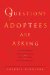  Questions Adoptees Are Asking: About Beginnings, About Birth Family, About Searching, About Finding Peace