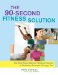 The 90-Second Fitness Solution: The Most Time-efficient Workout Ever for a Healthier, Stronger, Younger You