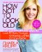  How Not to Look Old: Fast and Effortless Ways to Look 10 Years Younger, 10 Pounds Lighter, 10 Times Better