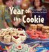 The Year of the Cookie: Delicious Recipes & Reasons to Eat Cookies Year-round