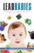  Lead Babies: Breaking the Cycle of Learning Disabilities, Declining IQ, ADHD, Behavior Problems, and Autism