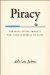  Piracy: The Intellectual Property Wars from Gutenberg to Gates