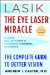  Lasik, the Eye Laser Miracle: The Complete Guide to Better Vision