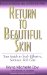  Return to Beautiful Skin: Your Guide to Truly Effective Nontoxic Skin Care