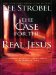 The Case for the Real Jesus: A Journalist Investigates Current Attacks on the Identity of Christ